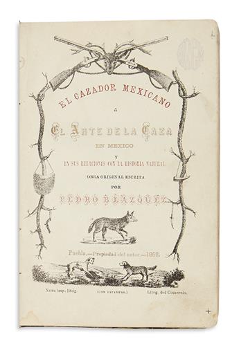 (MEXICO--SPORTING.) Blázquez, Pedro. El cazador mexicano: el arte de la caza en Mexico y en sus relaciones con la historia natural.